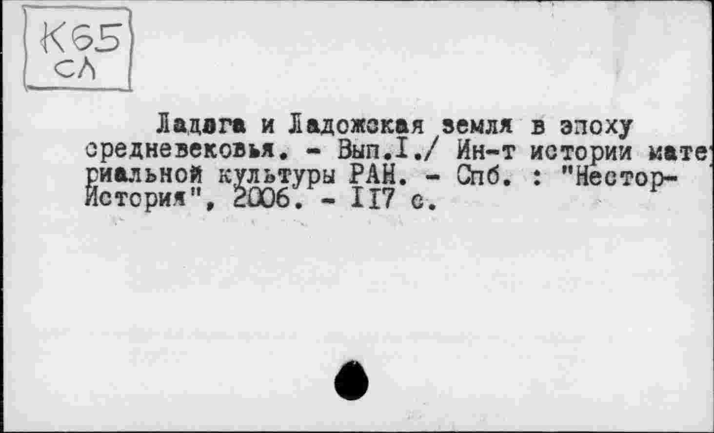 ﻿о «s:
культу
, 2Û06. - I17 с.
Ладлга и Ладожская земля в эпоху редневековья. - Вып.1./ Ин-т истории мате иальной культуры РАН. - Спб. : "Неотор-стория", 2æ6. - 117 о.